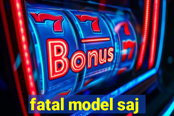 fatal model saj